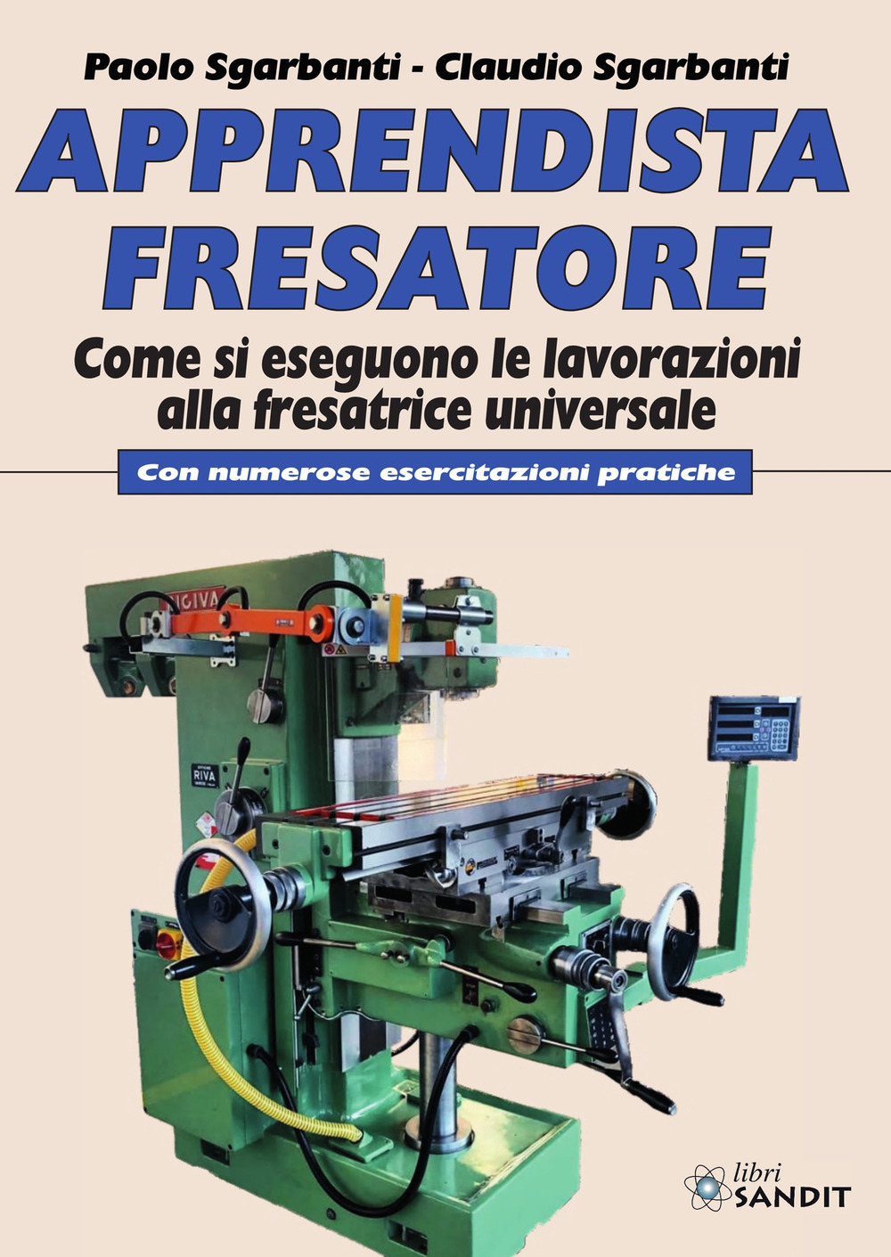 Apprendista fresatore. Come si eseguono le lavorazioni alla fresatrice universale. Con numerose esercitazioni pratiche