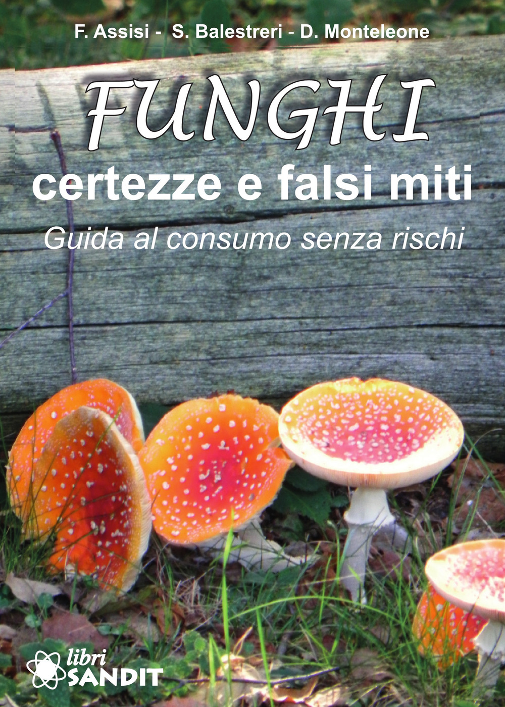 Funghi. Certezze e falsi miti. Guida al consumo senza rischi