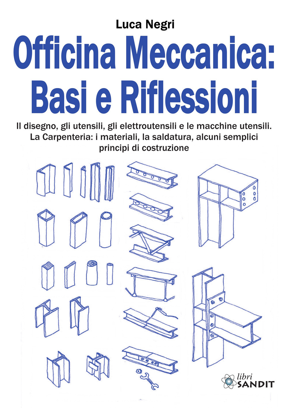 Officina Meccanica: basi e riflessioni. Il disegno, gli utensili, gli elettroutensili e le macchine utensili. La carpenteria: i materiali, la saldatura, alcuni semplici principi di costruzione