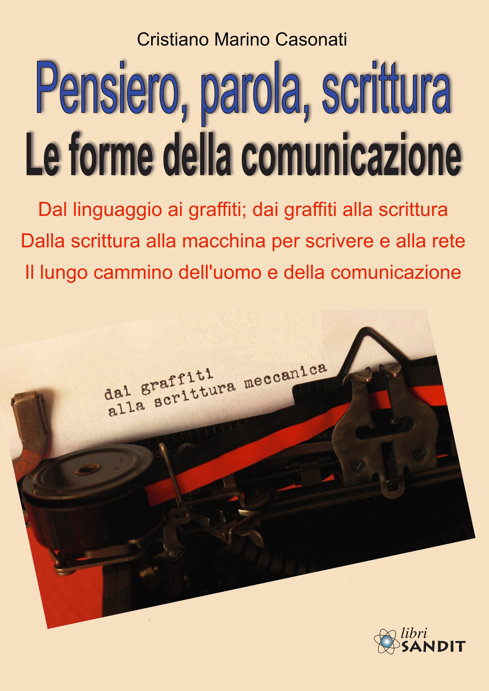 Pensiero, parola, scrittura. Le forme della comunicazione. Dal linguaggio ai graffiti; dai graffiti alla scrittura. Dalla scrittura alla macchina per scrivere e alla rete. Il lungo cammino dell'uomo e della comunicazione