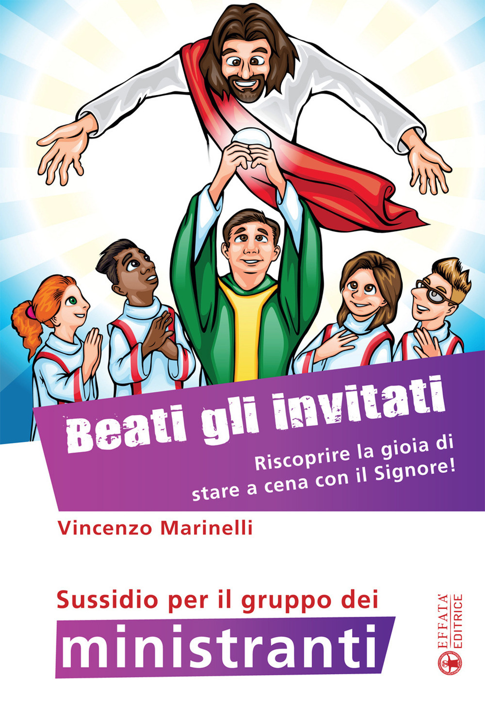Beati gli invitati. Riscoprire la gioia di stare a cena con il Signore! Sussidio per il gruppo dei ministranti. Ediz. a colori