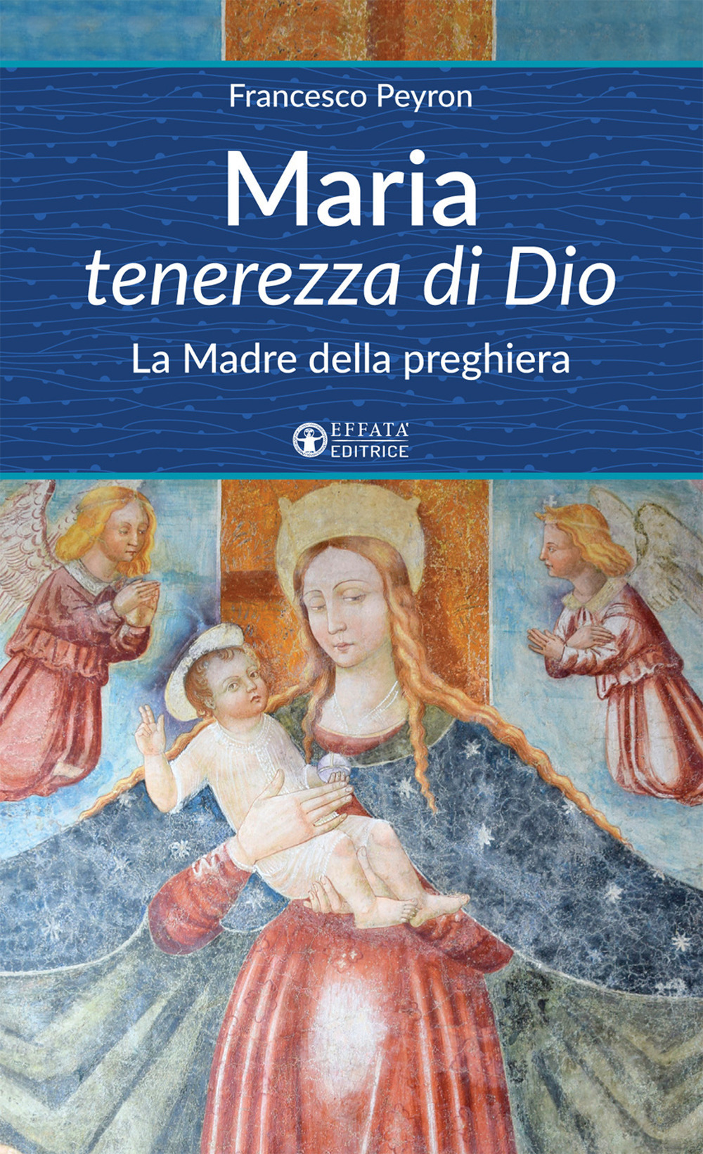 Maria tenerezza di Dio. La Madre della preghiera