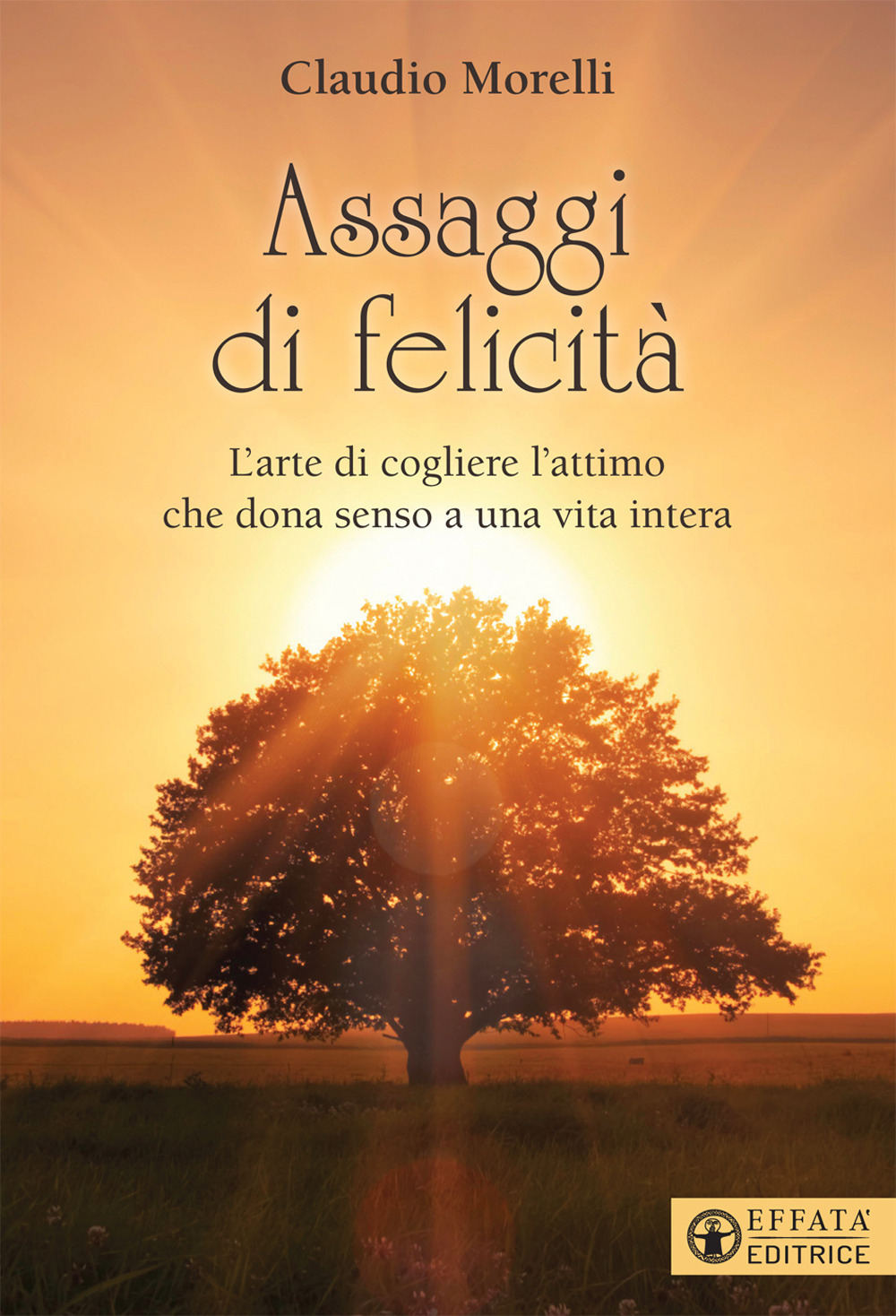 Assaggi di felicità. L'arte di cogliere l'attimo che dona senso a una vita intera