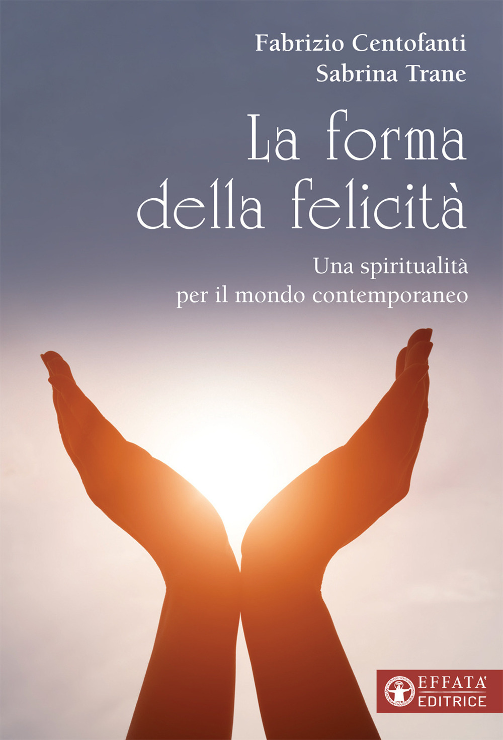 La forma della felicità. Una spiritualità per il mondo contemporaneo