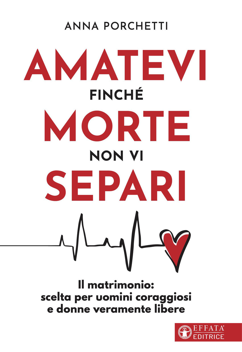 Amatevi finché morte non vi separi. Il matrimonio: scelta per uomini coraggiosi e donne veramente libere