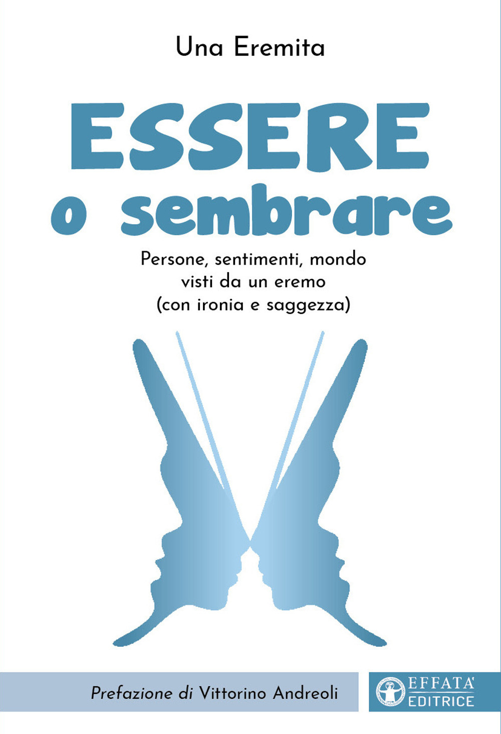 Essere o sembrare. Persone, sentimenti, mondo visti da un eremo (con ironia e saggezza). Ediz. illustrata