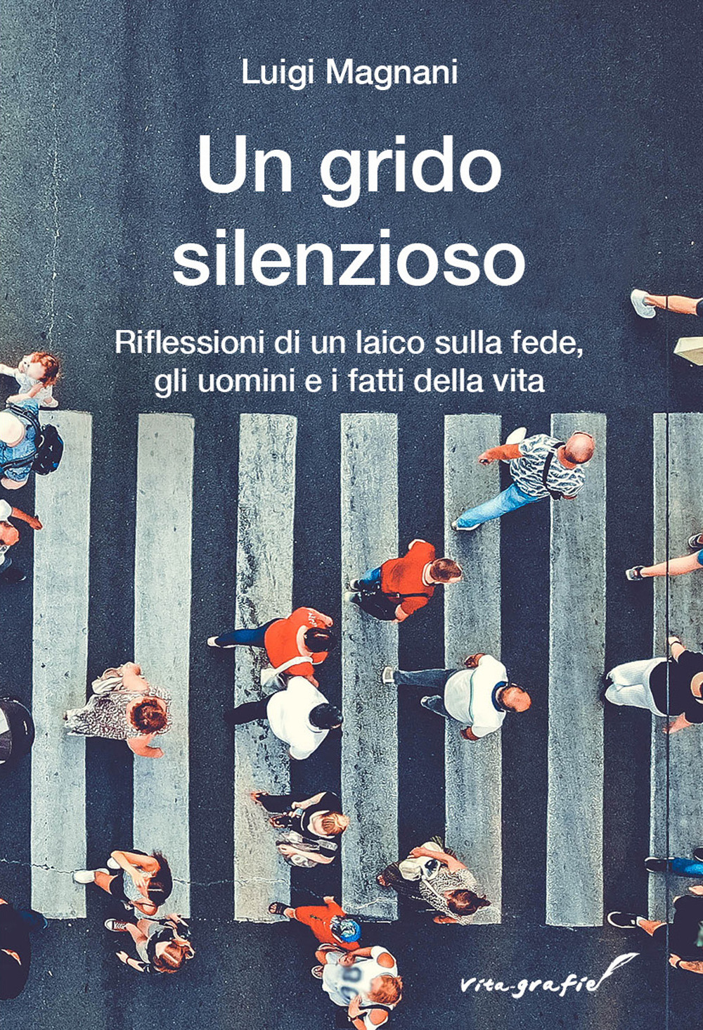 Un grido silenzioso. Riflessioni di un laico sulla fede, gli uomini e i fatti della vita