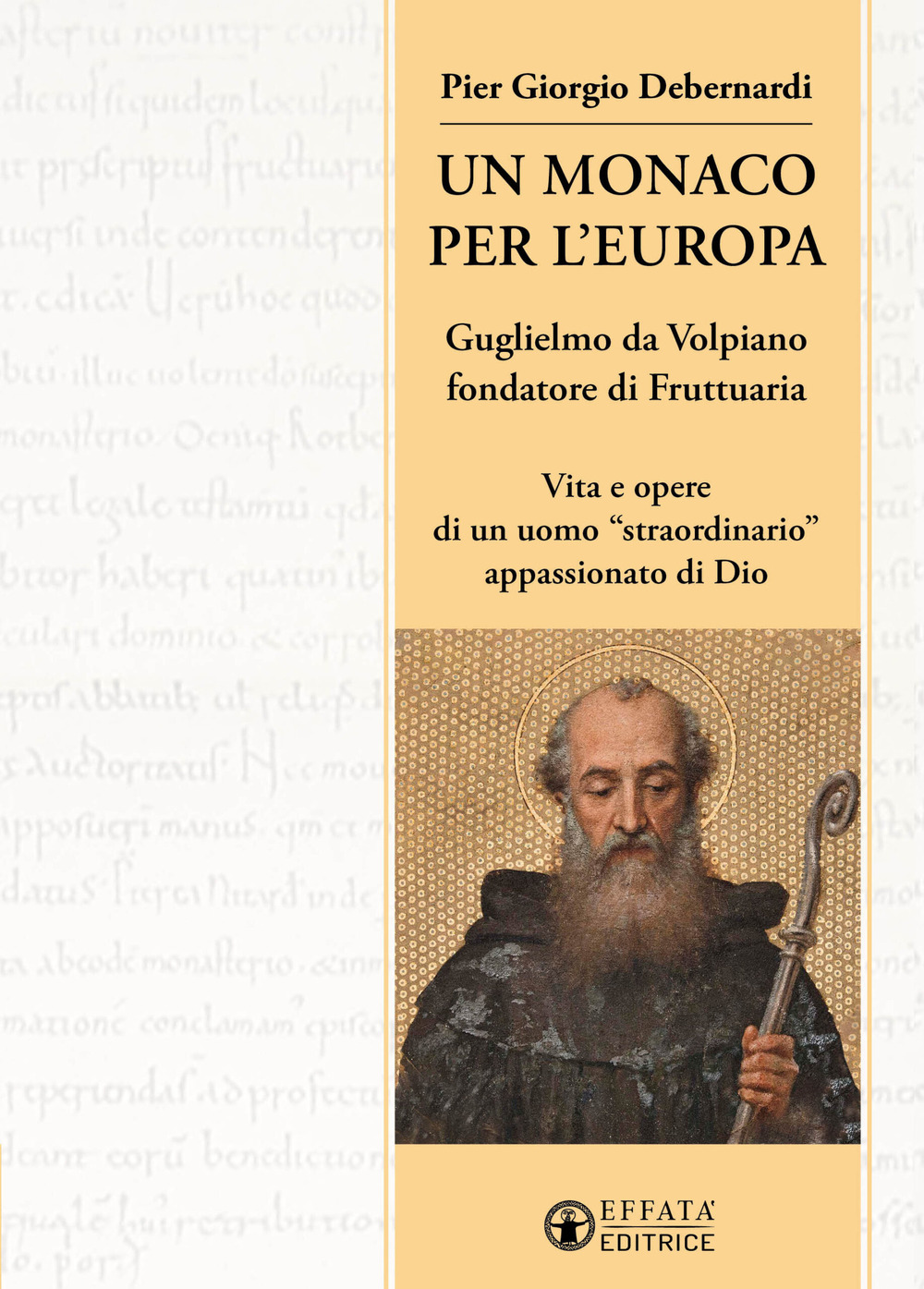 Un monaco per l'Europa. Guglielmo da Volpiano fondatore di Fruttuaria. Vita e opere di un uomo «straordinario» appassionato di Dio