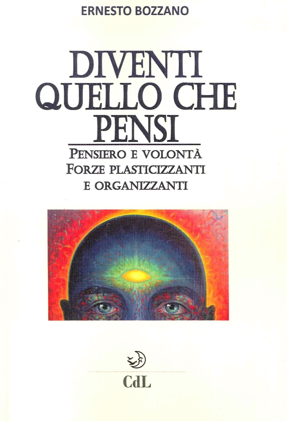 Diventi quello che pensi. Pensiero e volontà. Forze plasticizzanti e organizzanti