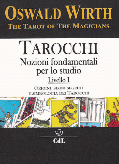 Tarocchi. Nozioni fondamentali per lo studio. Vol. 1: Origini, segni segreti e simbologia dei tarocchi