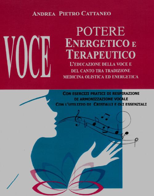 Voce. Potere energetico e terapeutico. L'educazione della voce e del canto tra tradizione medicina olistica ed energetica