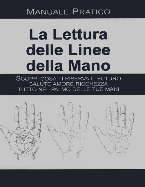 La lettura delle linee della mano. Manuale pratico