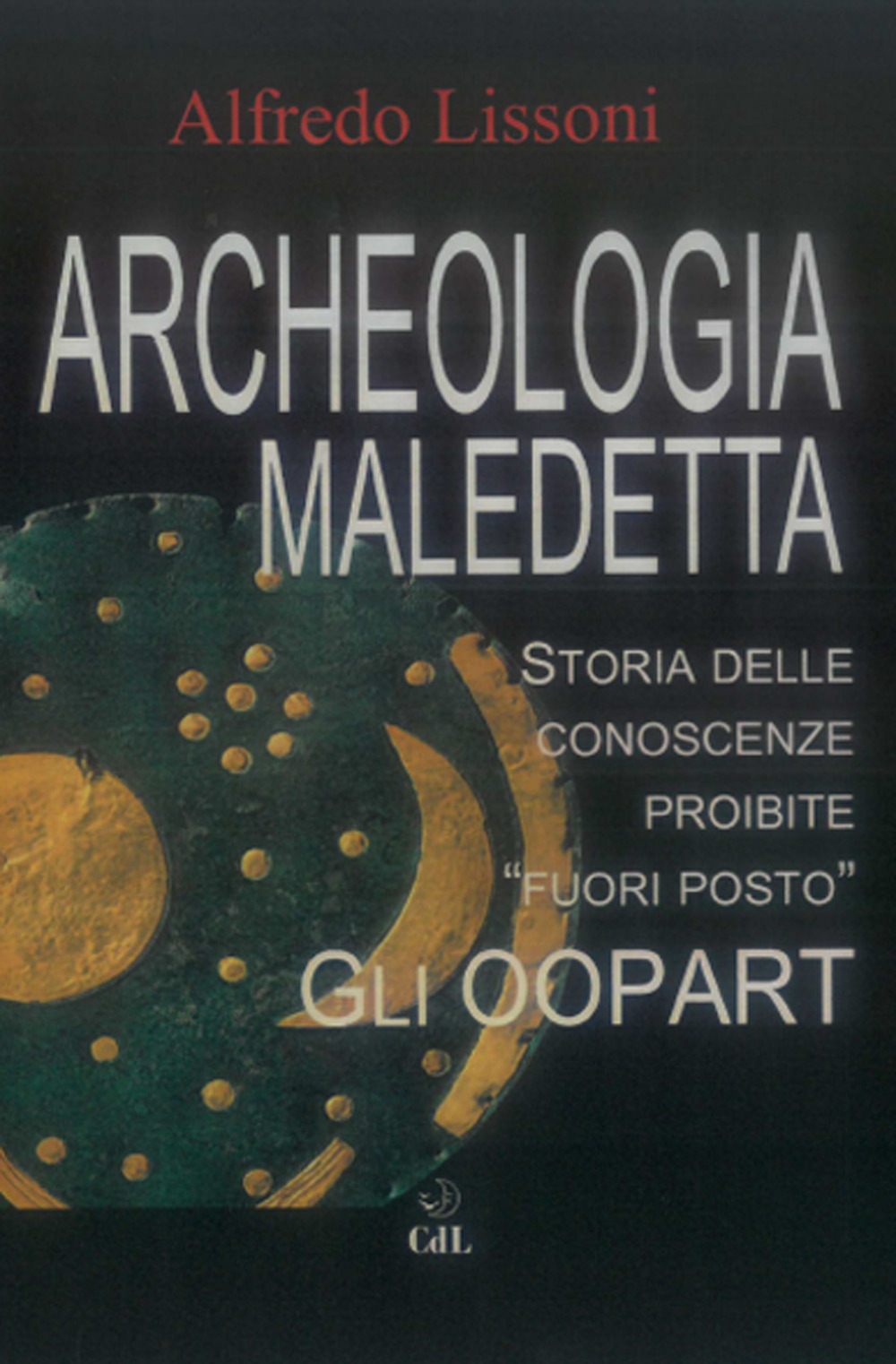 Archeologia maledetta. Storia delle conoscenze proibite «fuori posto». Gli Oopart