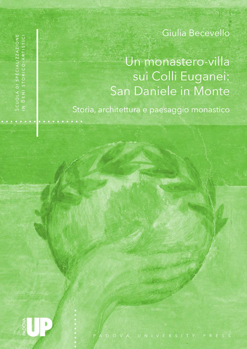 Un monastero-villa sui colli euganei: San Daniele in monte. Storia, architettura e paesaggio monastico