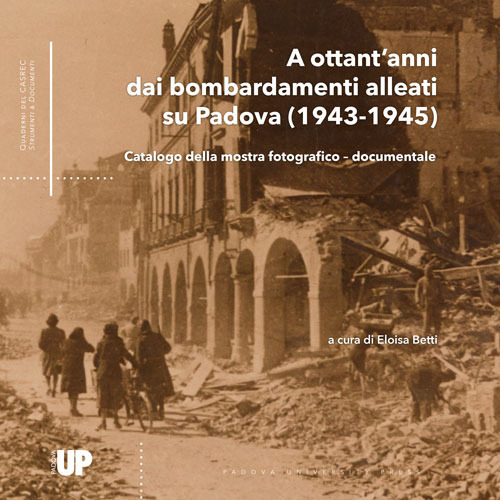 A ottant'anni dai bombardamenti alleati su Padova (1943-1945). Catalogo della mostra fotografico-documentale