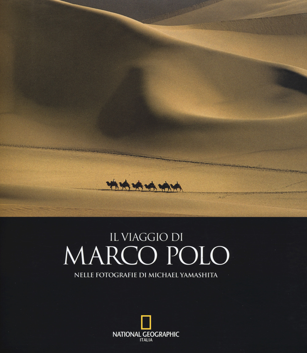 Il viaggio di Marco Polo nelle fotografie di Michael Yamashita. Ediz. a colori