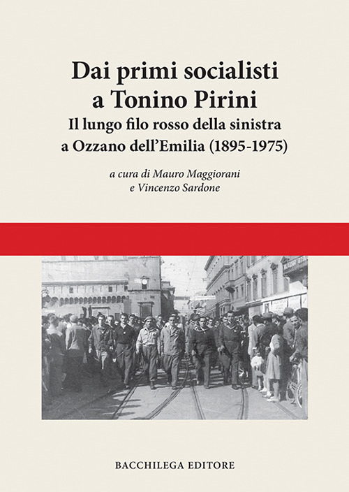 Dai primi socialisti a Tonino Pirini. Il lungo filo rosso della sinistra a Ozzano dell'Emilia (1895-1975)