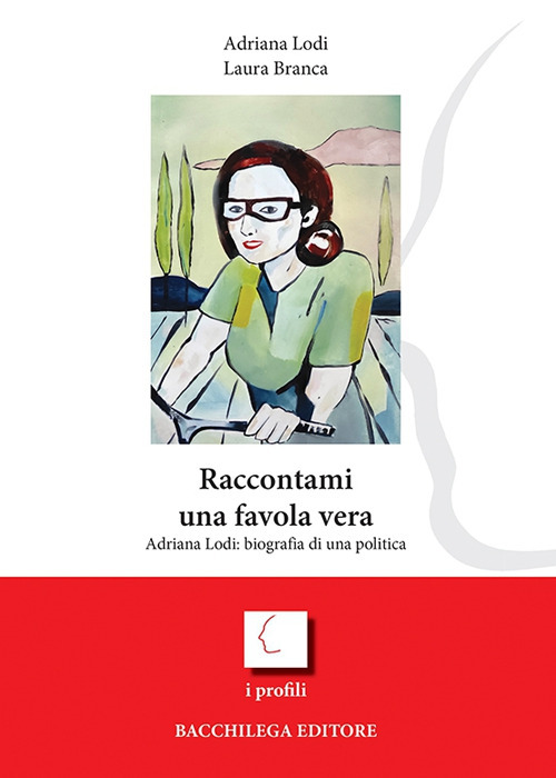 Raccontami una favola vera. Adriana Lodi: biografia di una politica