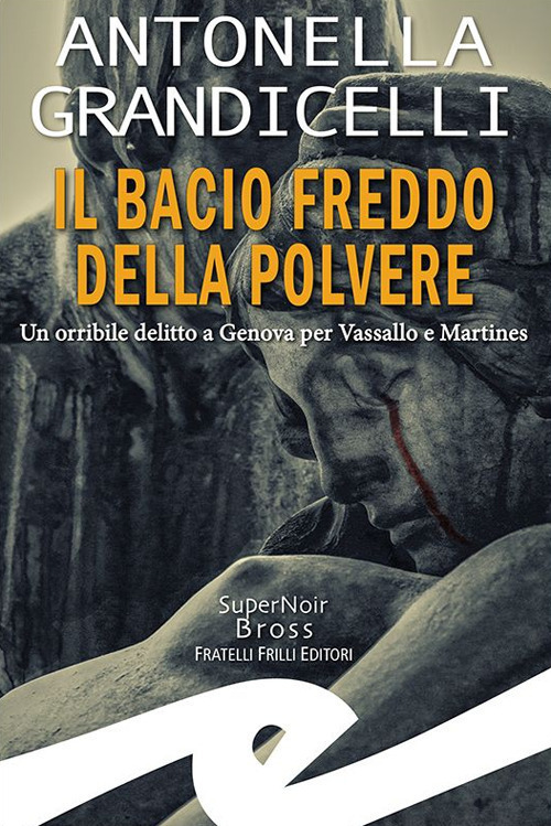 Il bacio freddo della polvere. Un orribile delitto a Genova per Vassallo e Martines