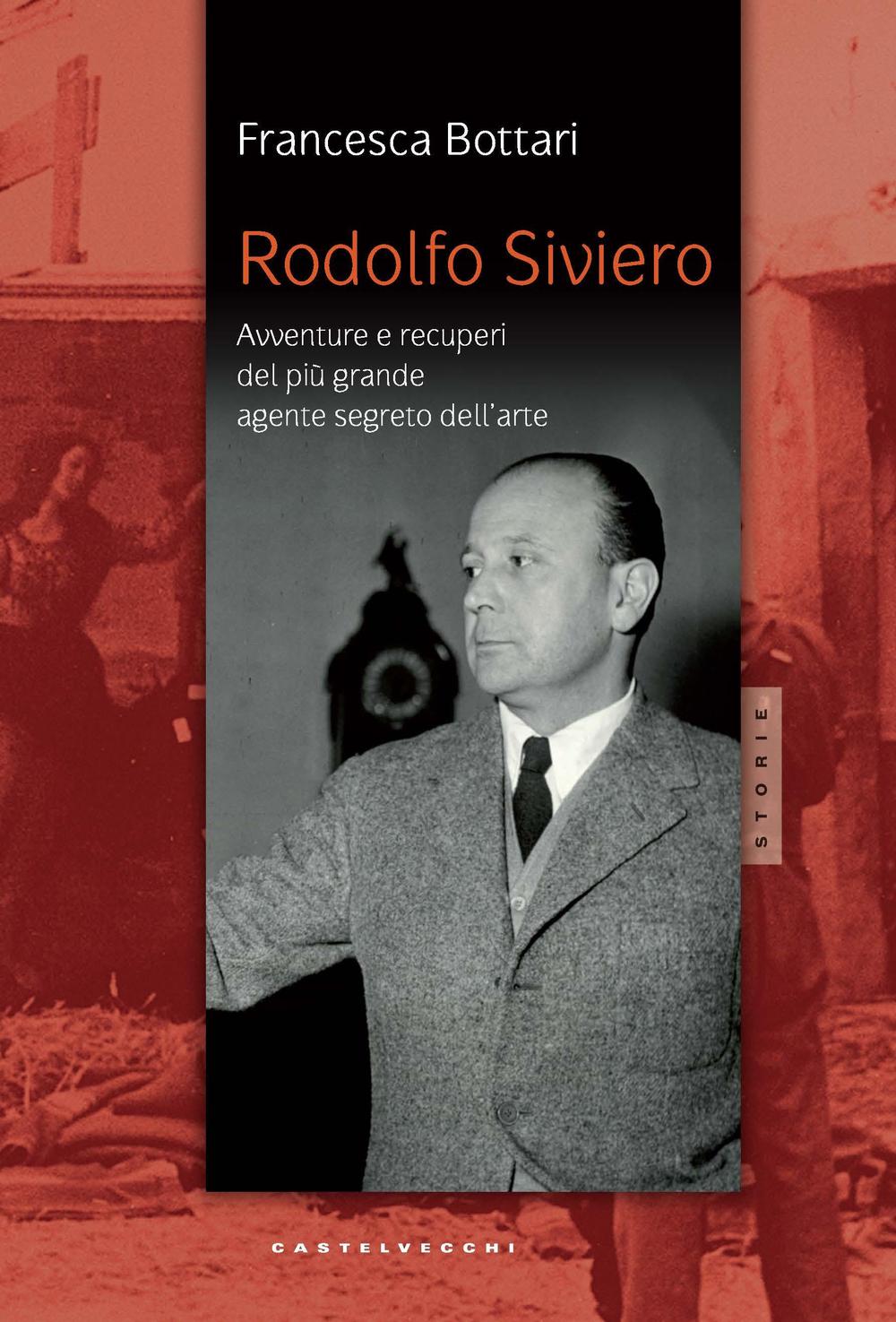 Rodolfo Siviero. Avventure e recuperi del più grande agente dell'arte