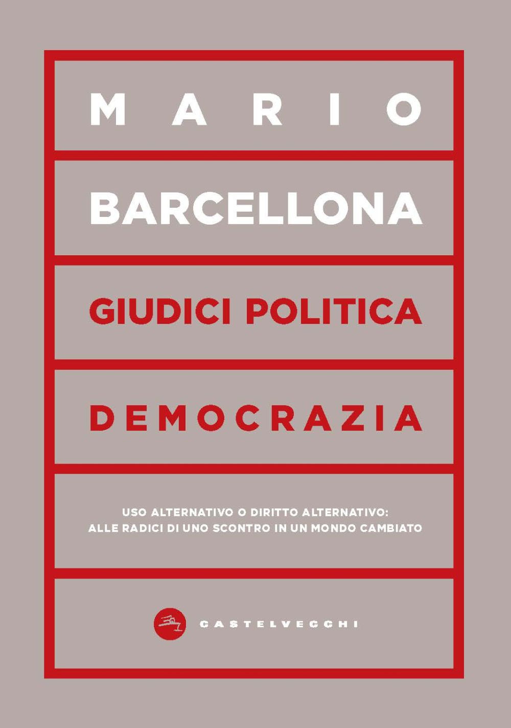 Giudici, politica, democrazia. Uso alternativo o diritto alternativo: alle radici di uno scontro in un mondo cambiato