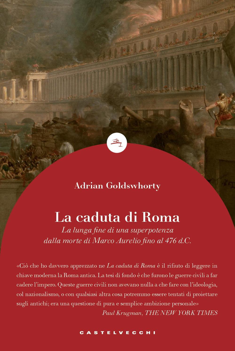 La caduta di Roma. La lunga fine di una superpotenza dalla morte di Marco Aurelio fino al 476 d. C.
