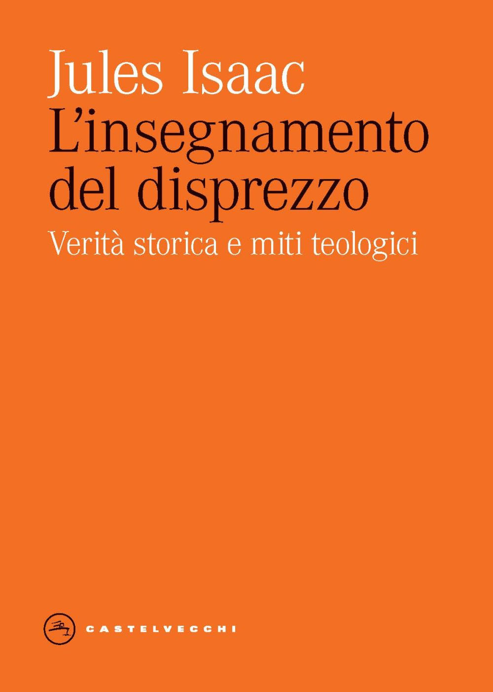 L'insegnamento del disprezzo. Verità storica e miti teologici