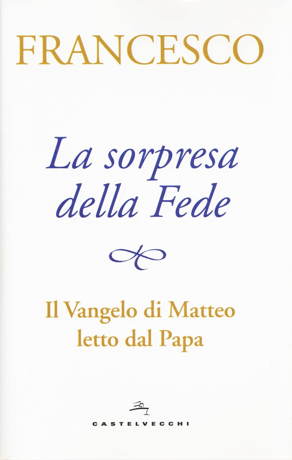 La sorpresa della fede. Il Vangelo di Matteo letto dal papa