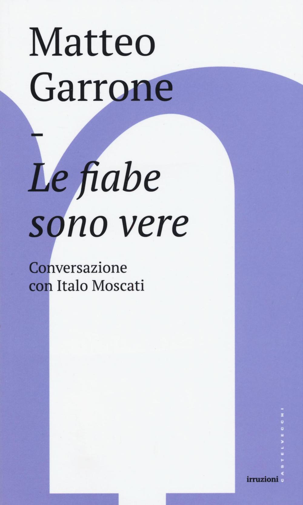 Le fiabe sono vere. Conversazioni con Italo Moscati