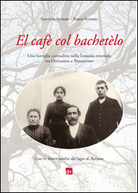 El Cafè col bachetèlo. Una famiglia contadina nella Lessinia orientale tra Ottocento e Novecento. Con tre lettere inedite dal lager di Bolzano