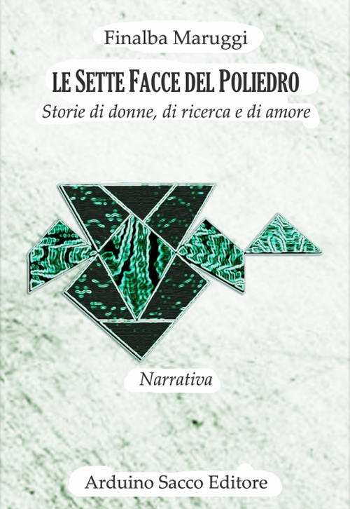 Le sette facce del poliedro. Storie di donne, di ricerca e di amore