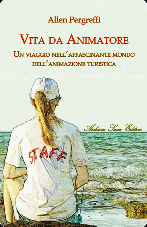 Vita da animatore. Un viaggio nell'affascinante mondo dell'animazione turistica