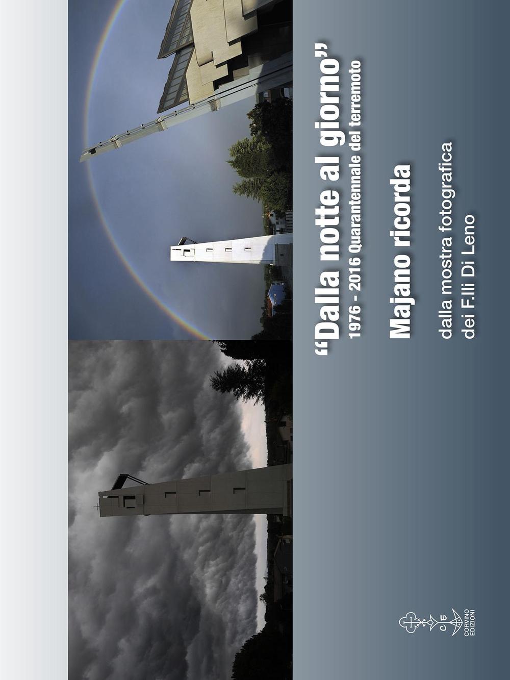 Dalla notte al giorno. 1976-2016 quarantennale del terremoto. Majano ricorda. Ediz. illustrata