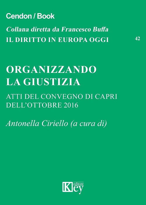 Organizzando la giustizia. Atti del convegno (Capri, ottobre 2016)