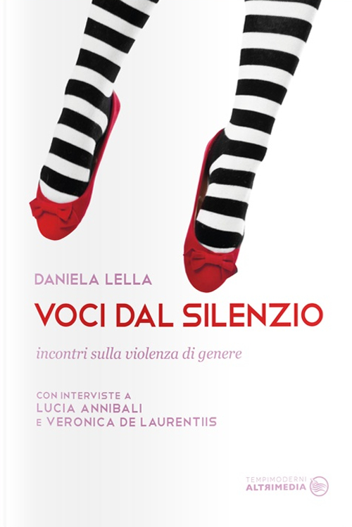 Voci dal silenzio. Incontri sulla violenza di genere. Con interviste a Lucia Annibali e Veronica De Laurentiis