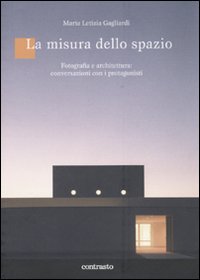 La misura dello spazio. Fotografia e architettura: conversazioni con i protagonisti. Ediz. illustrata