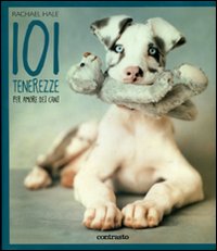 101 tenerezze. Per amore dei cani. Ediz. illustrata