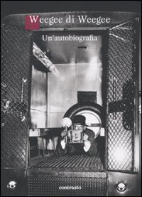 Weegee di Weegee. Un'autobiografia. Ediz. illustrata