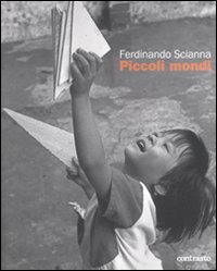 Ferdinando Scianna. Piccoli mondi. Ediz. illustrata