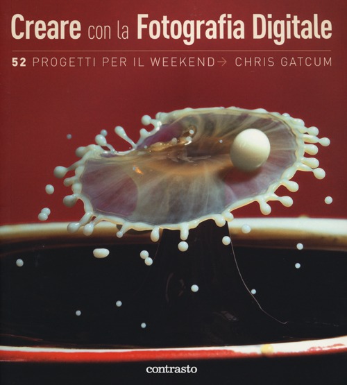 Creare con la fotografia digitale. 52 progetti per il weekend