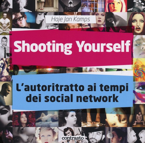 Shooting yourself. L'autoritratto ai tempi dei social network. Ediz. a colori
