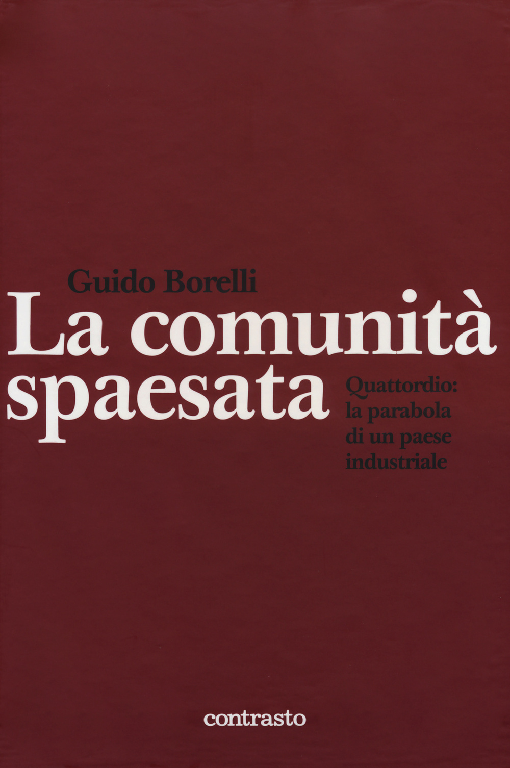 La comunità spaesata. Quattordio: la parabola di un paese industriale. Ediz. illustrata