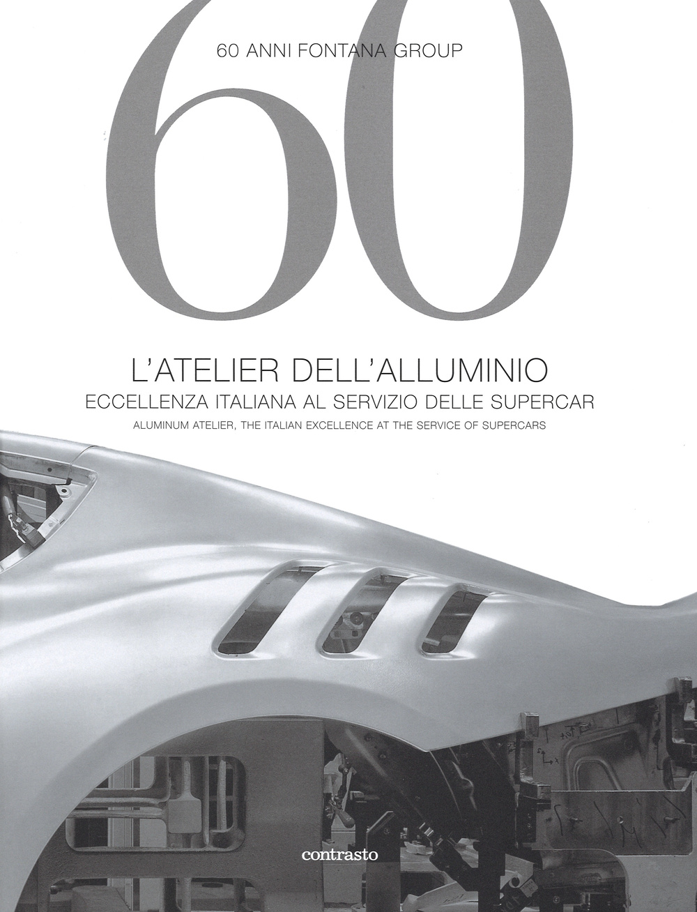 60 anni Fontana Group. L'atelier dell'alluminio. Ediz. italiana e inglese