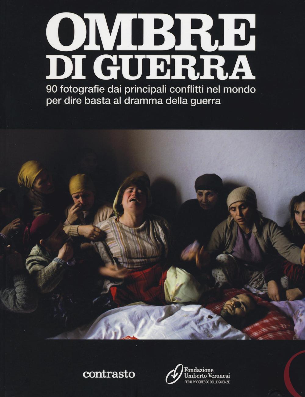 Ombre di guerra. 90 fotografie dai principali conflitti nel mondo per dire basta al dramma della guerra. Catalogo della mostra (Roma, dicembre 2011-febbraio 2012). Ediz. illustrata