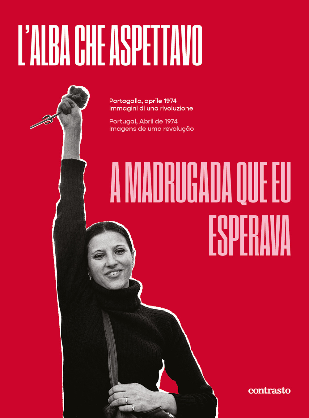 L'alba che aspettavo. Portogallo, aprile 1974. Immagini di una rivoluzione-A madrugada que eu esperava. Portugal, abril de 1974. Imagens de uma revolução. Ediz. a colori