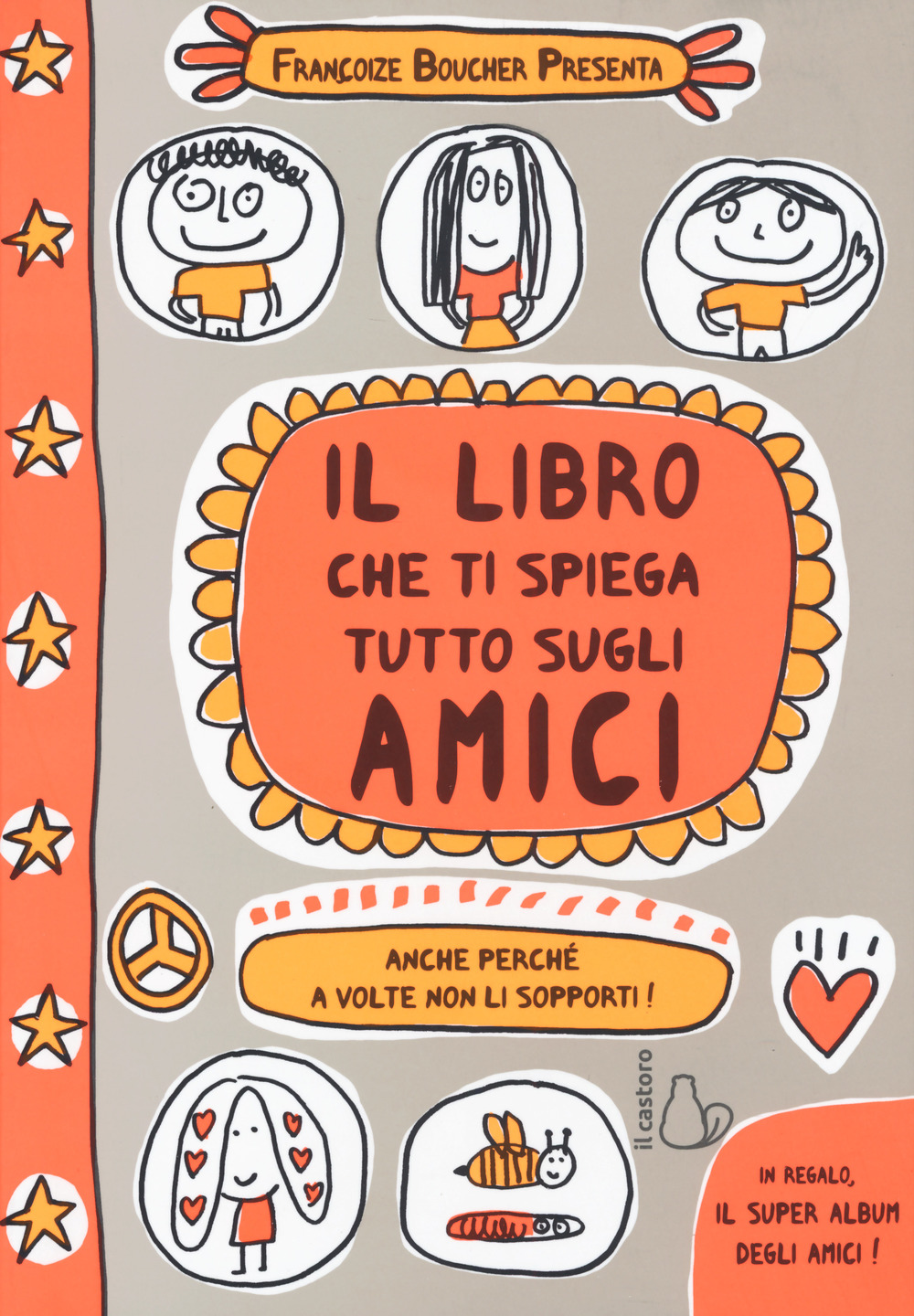 Il libro che ti spiega tutto sugli amici. Anche perché a volte non li sopporti! Ediz. a colori