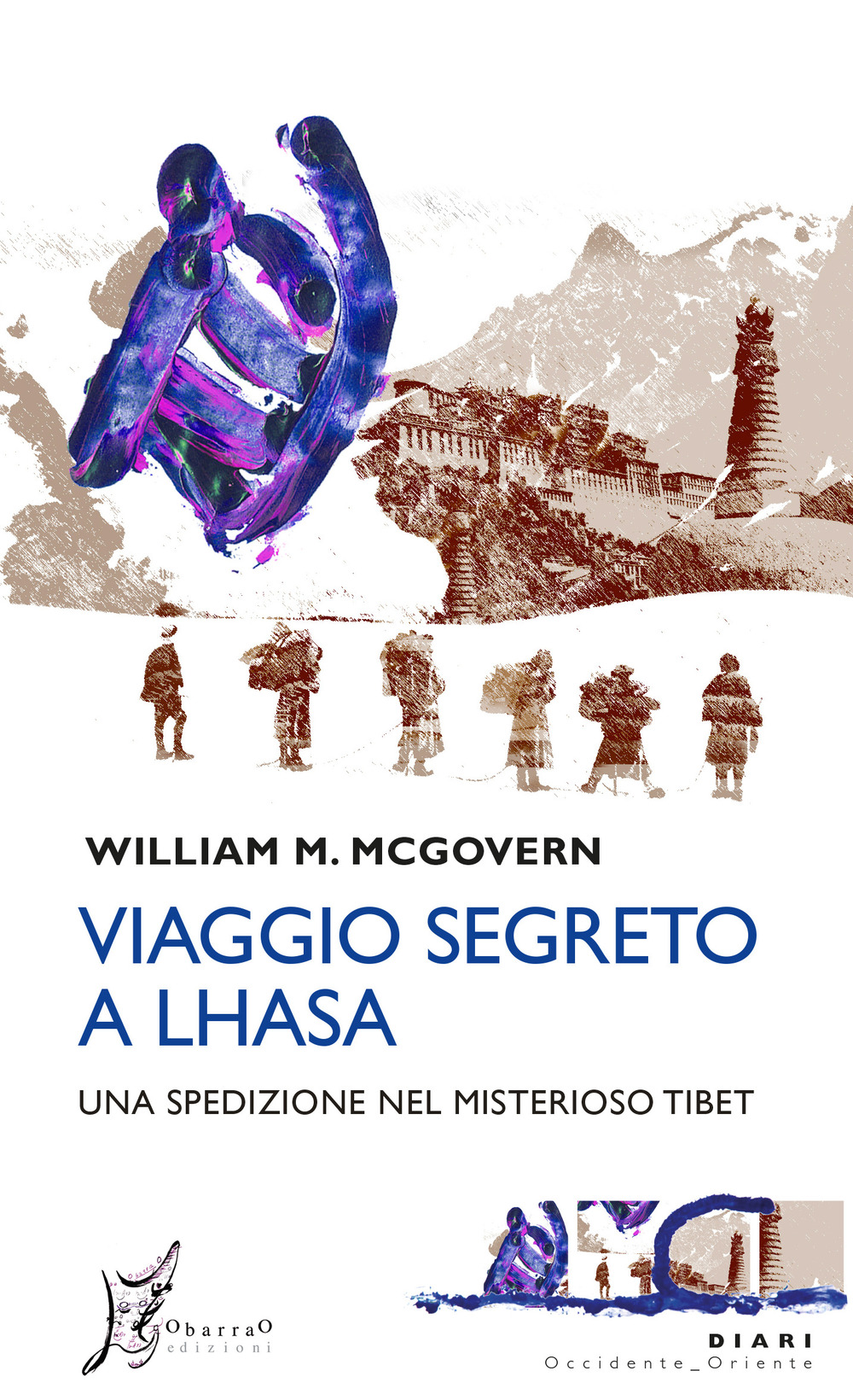 Viaggio segreto a Lhasa. Una spedizione nel misterioso Tibet