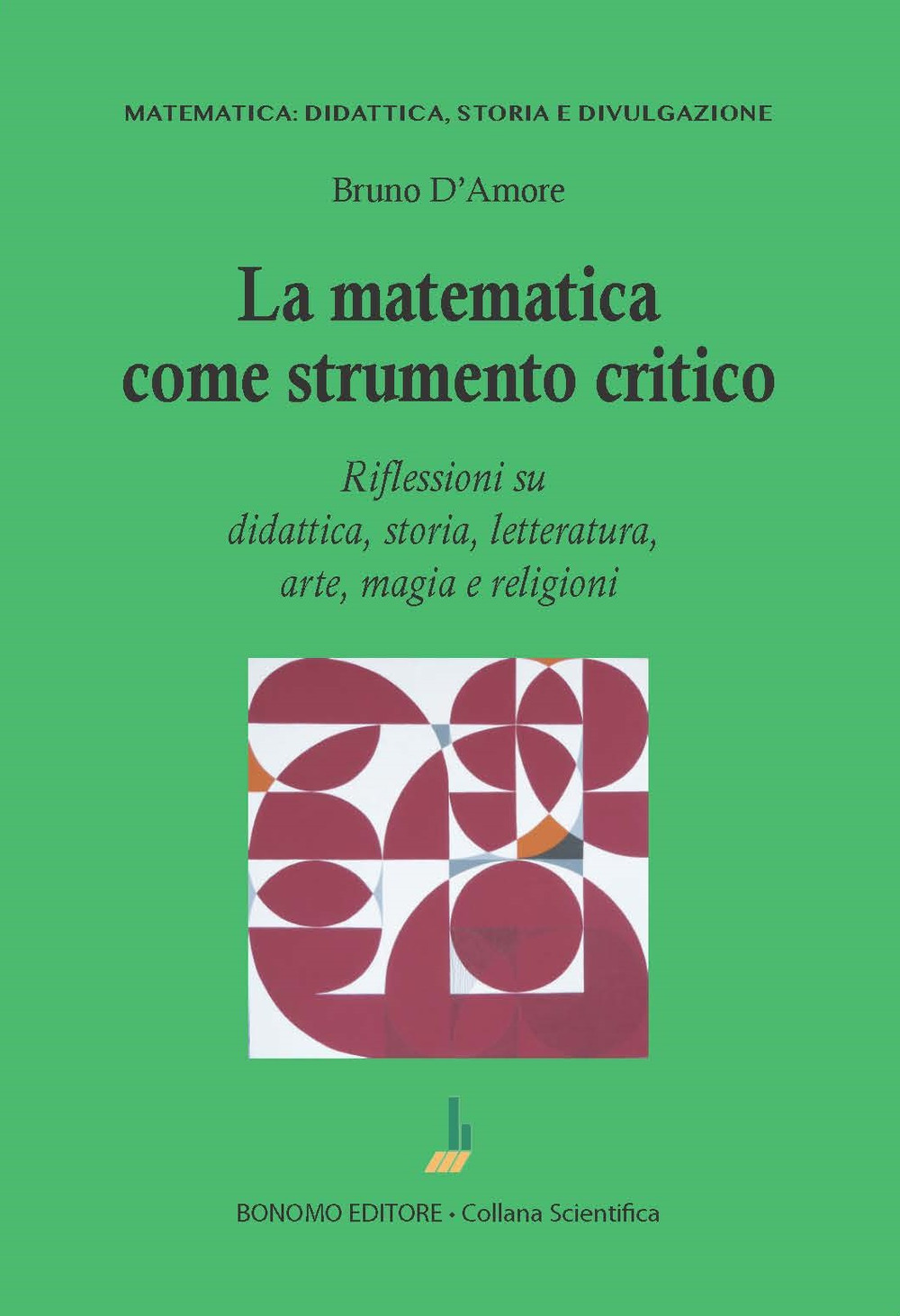 La matematica come strumento critico. Riflessioni su didattica, storia, letteratura, arte, magia e religioni