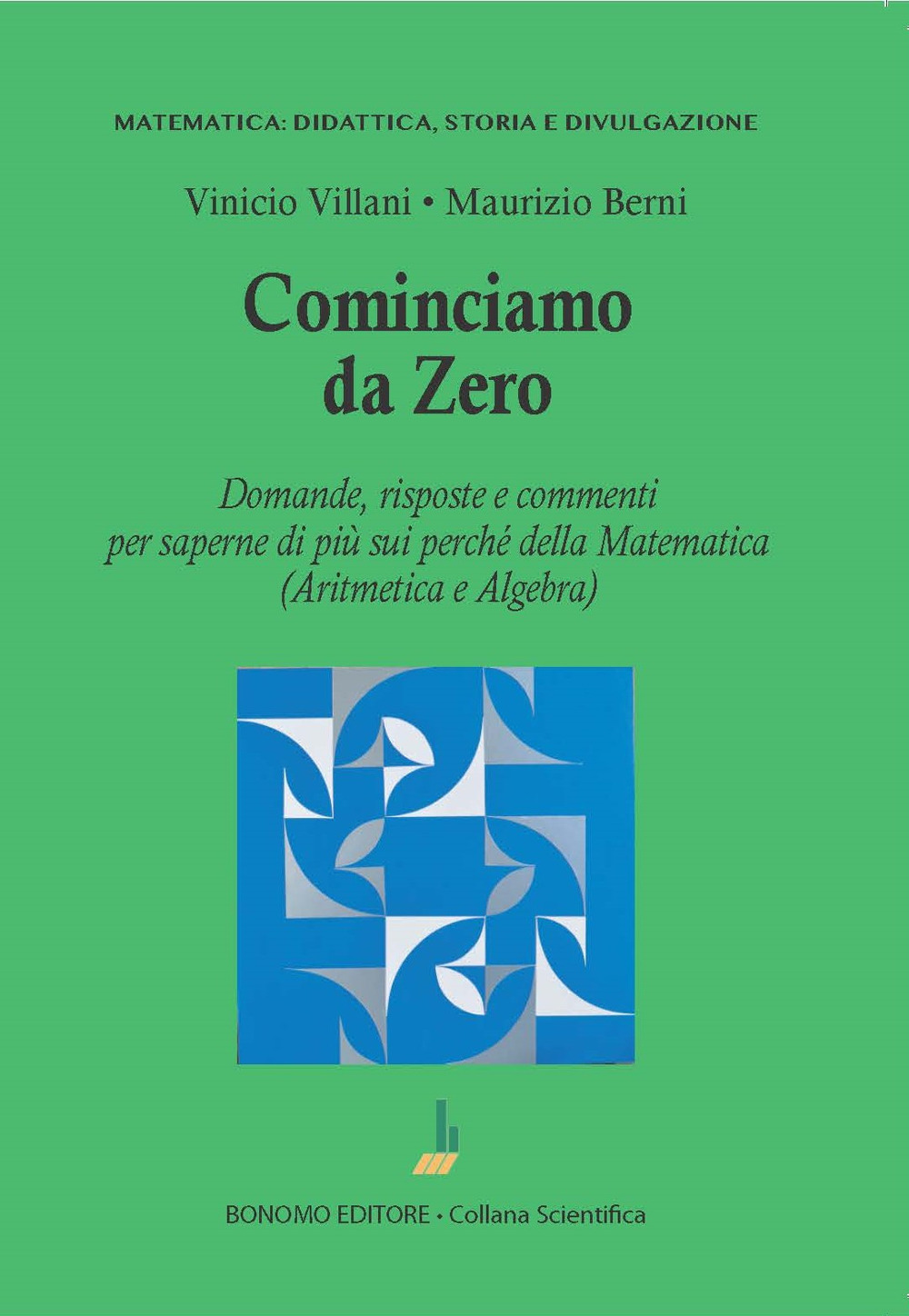 Cominciamo da zero. Domande, risposte e commenti per saperne di più sui perché della matematica (aritmetica e algebra)