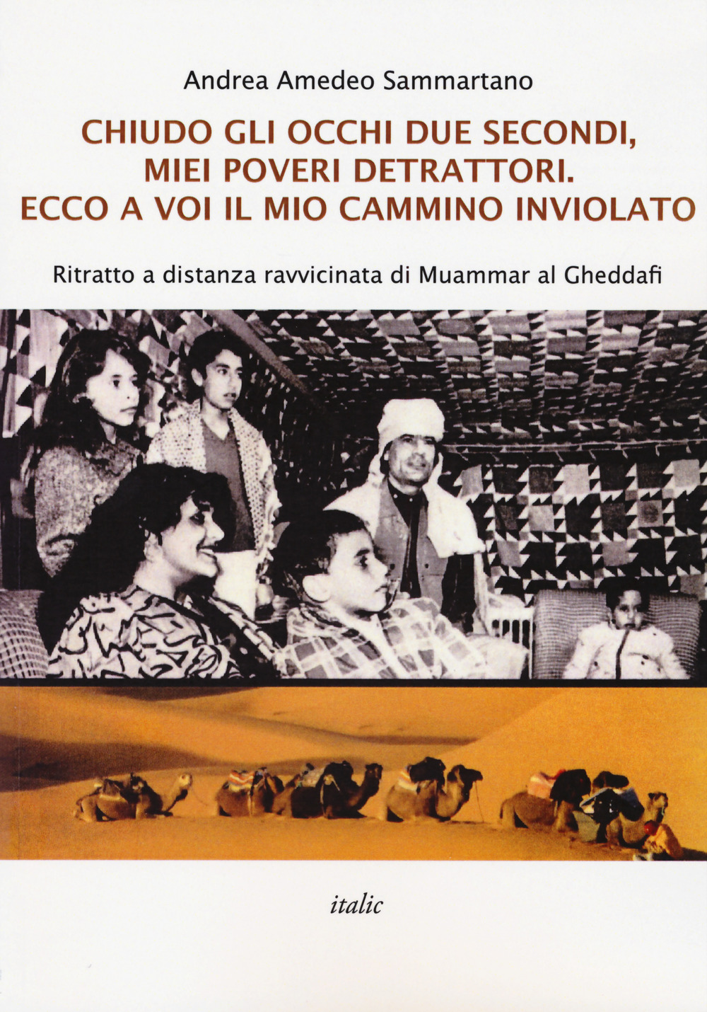 Chiudo gli occhi due secondi, miei poveri detrattori. Ecco a voi il mio cammino inviolato. Ritratto a distanza ravvicinata di Muammar al Gheddafi